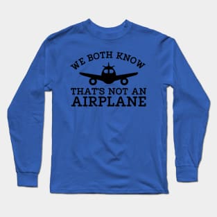 WE BOTH KNOW THATS NOT AN AIRPLANE Long Sleeve T-Shirt